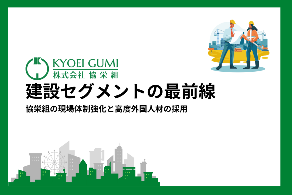 建設セグメントの最前線 Vol.1〜協栄組の現場体制強化と高度外国人財の採用〜